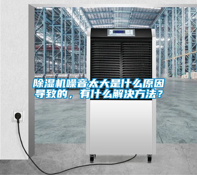 国产精品三级在线观看 除湿机噪音太大是什么原因导致的，有什么解决方法？