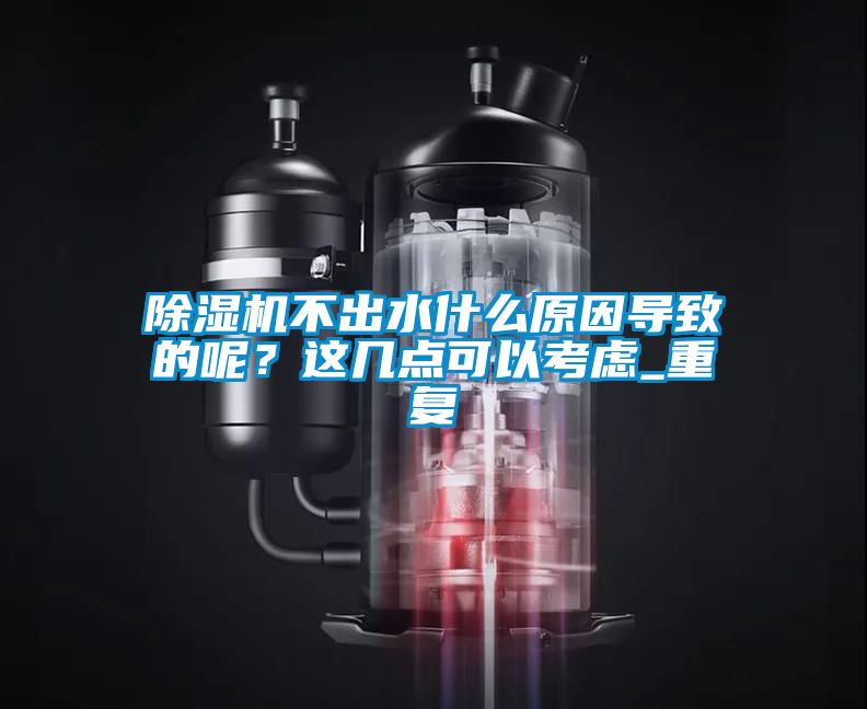 国产精品三级在线观看 除湿机不出水什么原因导致的呢？这几点可以考虑_重复