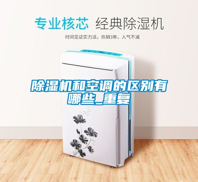 国产精品欧美激情视频 除湿机和空调的区别有哪些_重复