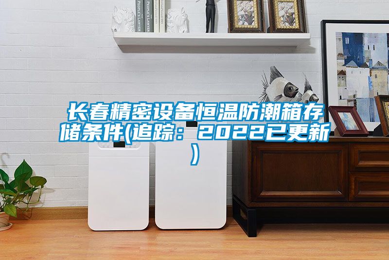 国产精品三级在线观看 长春精密设备恒温防潮箱存储条件(追踪：2022已更新)