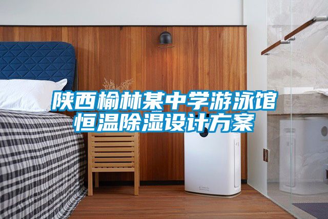国产精品三级在线观看 陕西榆林某中学游泳馆恒温除湿设计方案