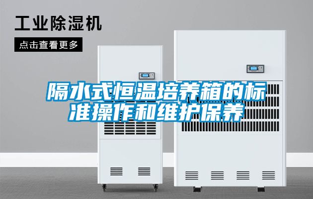 国产精品欧美激情视频 隔水式恒温培养箱的标准操作和维护保养