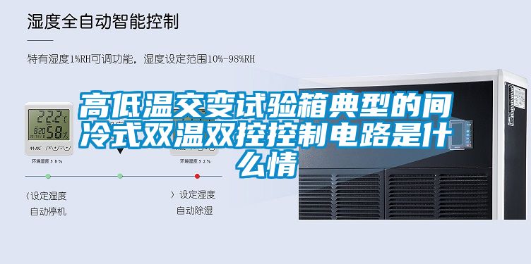 国产精品欧美激情视频 高低温交变试验箱典型的间冷式双温双控控制电路是什么情