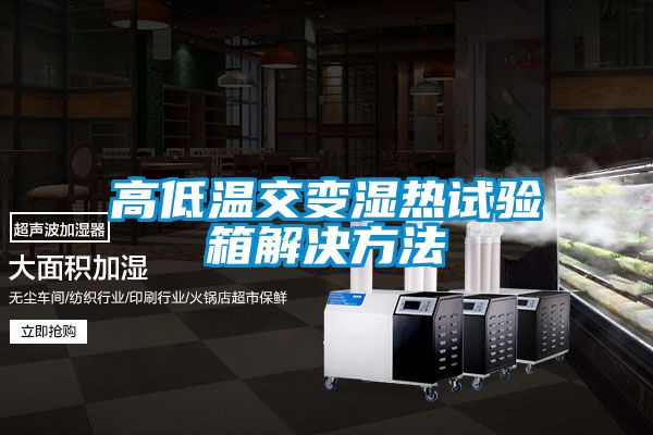 国产精品欧美激情视频 高低温交变湿热试验箱解决方法