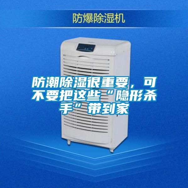 国产精品探花在线观看 防潮除湿很重要，可不要把这些“隐形杀手”带到家