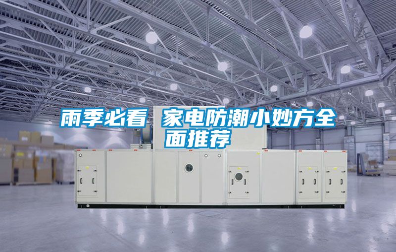 国产精品三级在线观看 雨季必看 家电防潮小妙方全面推荐
