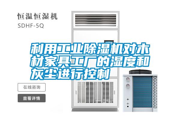 国产精品三级在线观看 利用工业除湿机对木材家具工厂的湿度和灰尘进行控制