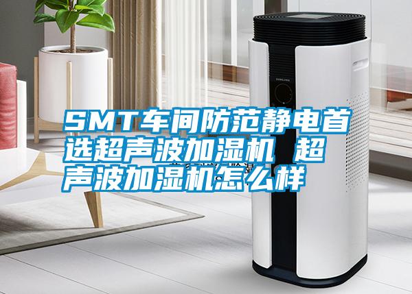 国产精品探花在线观看 SMT车间防范静电首选超声波加湿机 超声波加湿机怎么样