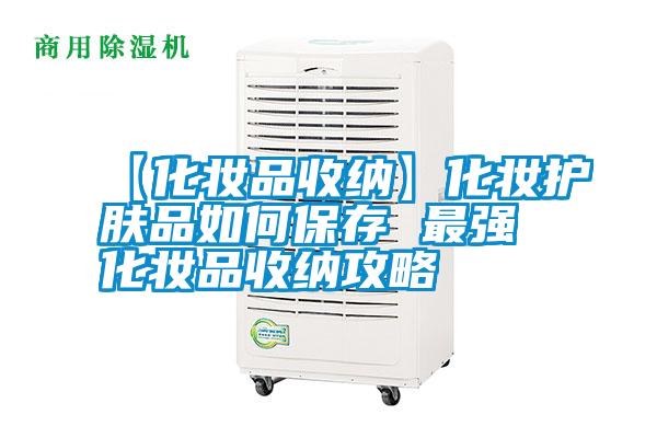 国产精品探花在线观看 【化妆品收纳】化妆护肤品如何保存 最强化妆品收纳攻略