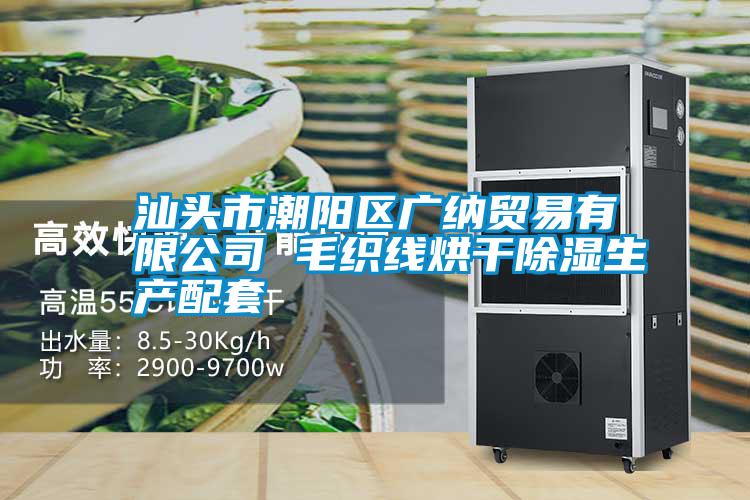 国产精品探花在线观看 汕头市潮阳区广纳贸易有限公司 毛织线烘干除湿生产配套