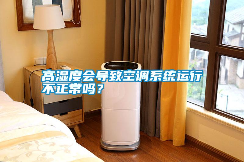 国产精品探花在线观看 高湿度会导致空调系统运行不正常吗？
