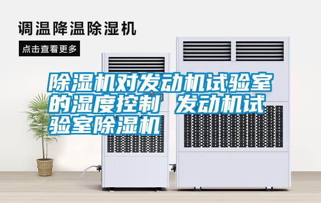 国产精品三级在线观看 除湿机对发动机试验室的湿度控制 发动机试验室除湿机