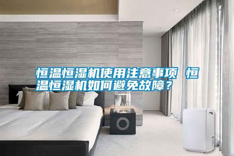 国产精品三级在线观看 恒温恒湿机使用注意事项 恒温恒湿机如何避免故障？