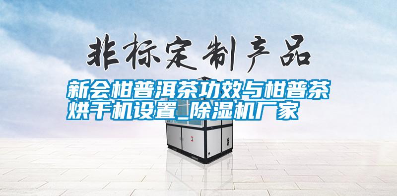 国产精品三级在线观看 新会柑普洱茶功效与柑普茶烘干机设置_除湿机厂家