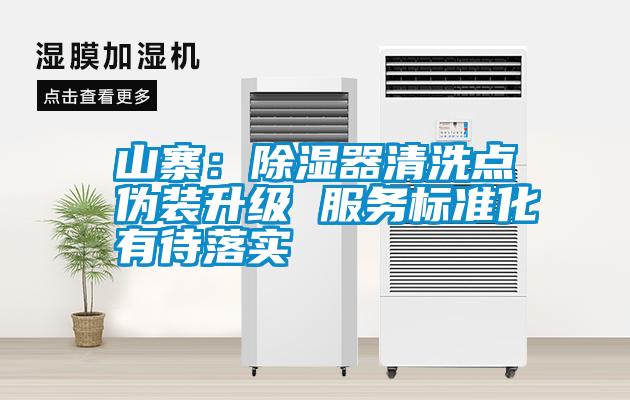 国产精品探花在线观看 山寨：除湿器清洗点伪装升级 服务标准化有待落实