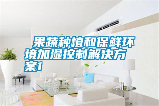  国产精品探花在线观看 果蔬种植和保鲜环境加湿控制解决方案1