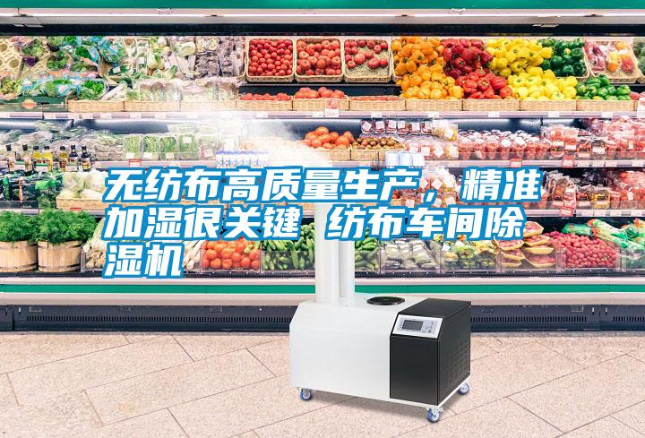 国产精品三级在线观看 无纺布高质量生产，精准加湿很关键 纺布车间除湿机