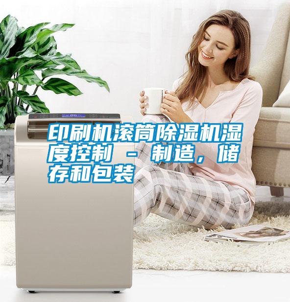 国产精品欧美激情视频 印刷机滚筒除湿机湿度控制 - 制造，储存和包装