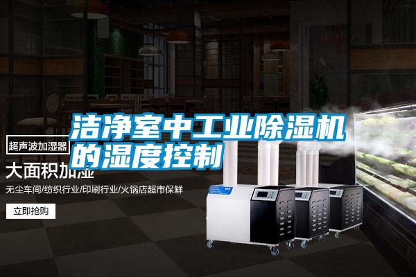 国产精品三级在线观看 洁净室中工业除湿机的湿度控制
