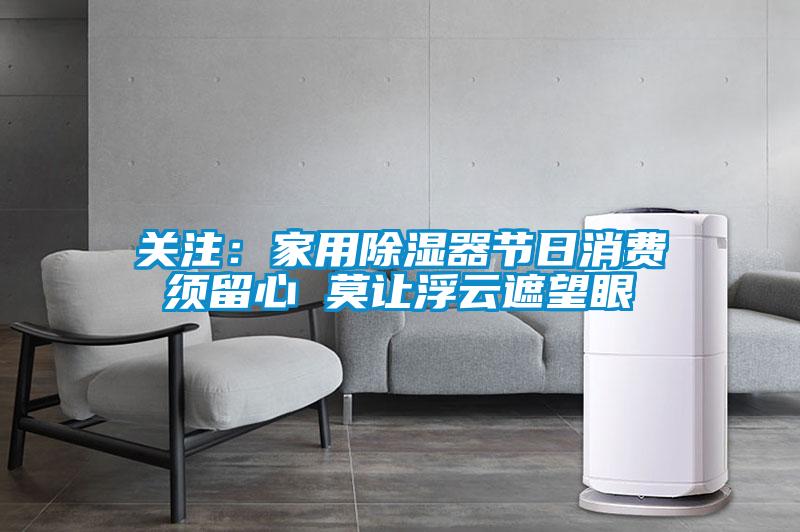国产精品探花在线观看 关注：家用除湿器节日消费须留心 莫让浮云遮望眼