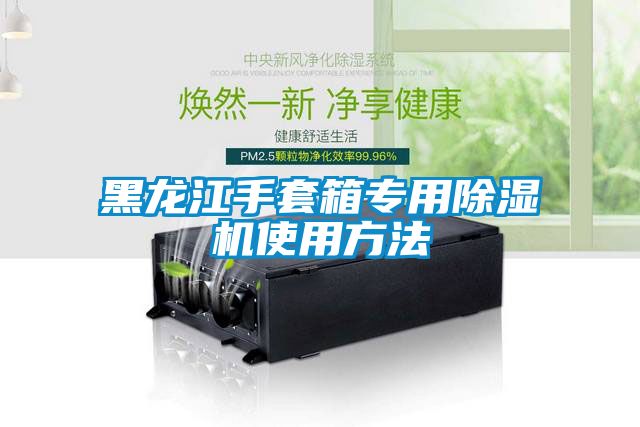 国产精品欧美激情视频 黑龙江手套箱专用除湿机使用方法